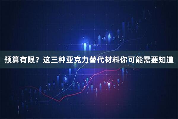 预算有限？这三种亚克力替代材料你可能需要知道