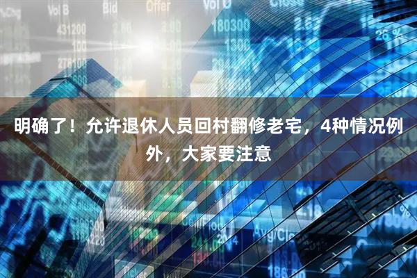 明确了！允许退休人员回村翻修老宅，4种情况例外，大家要注意